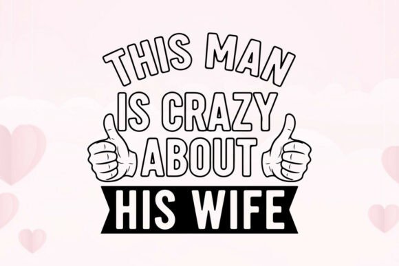 This Man is Crazy About His Wife Graphic: More Than Just a T-Shirt